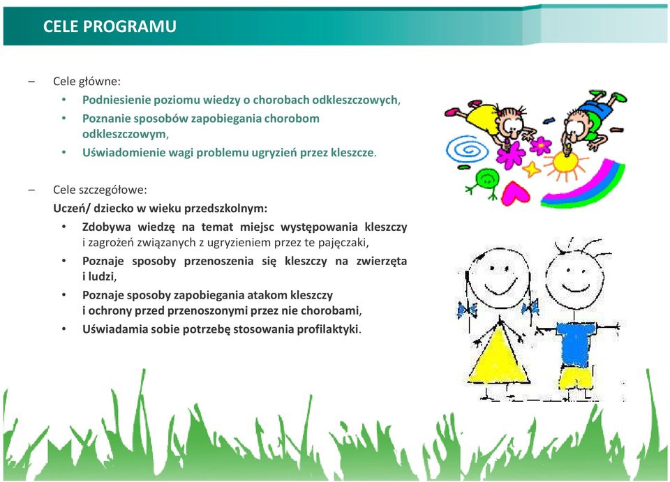 Cele szczegółowe: Uczeń/ dziecko w wieku przedszkolnym: Zdobywa wiedzę na temat miejsc występowania kleszczy i zagrożeń związanych z