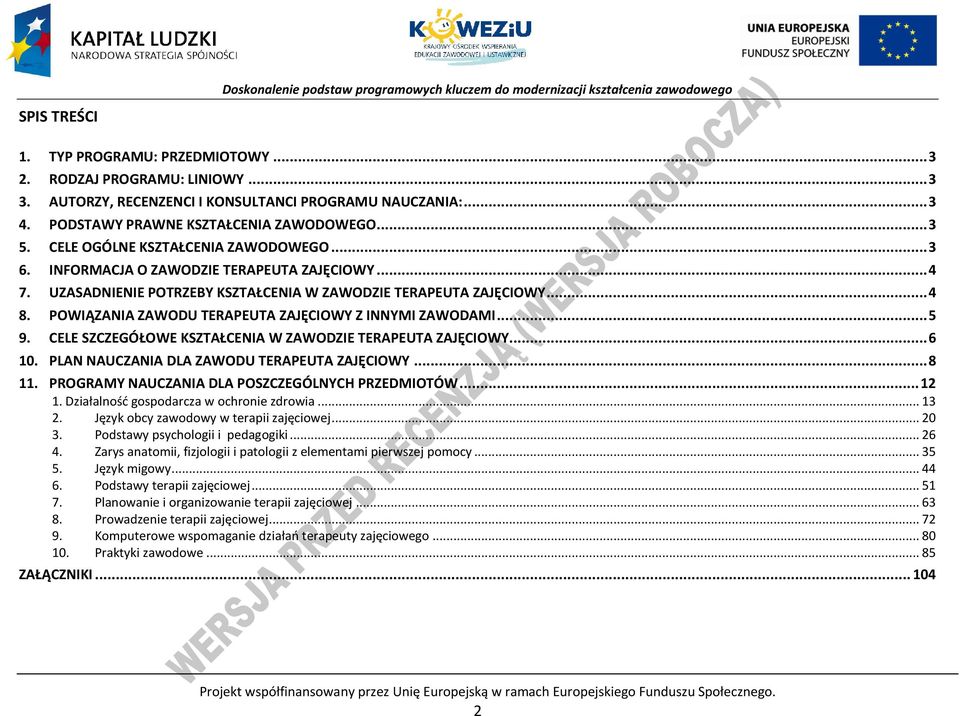 OWIĄZANIA ZAWOU TERAEUTA ZAJĘIOWY Z INNYMI ZAWOAMI... 5 9. ELE SZZEGÓŁOWE KSZTAŁENIA W ZAWOZIE TERAEUTA ZAJĘIOWY... 6 10. LAN NAUZANIA LA ZAWOU TERAEUTA ZAJĘIOWY... 8 11.
