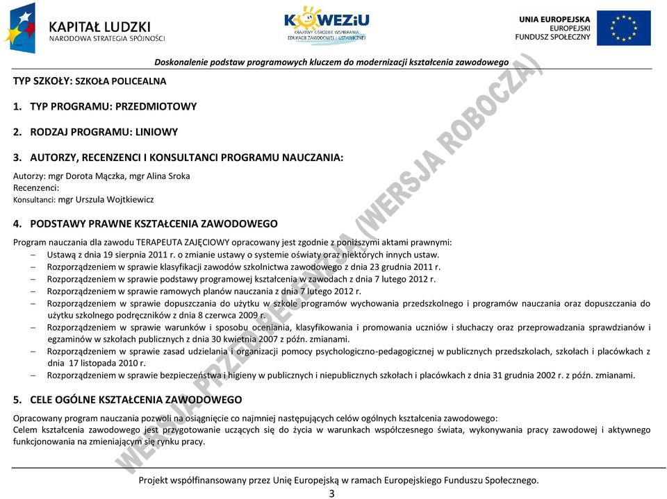 OSTAWY RAWNE KSZTAŁENIA ZAWOOWEGO rogram nauczania dla zawodu TERAEUTA ZAJĘIOWY opracowany jest zgodnie z poniższymi aktami prawnymi: Ustawą z dnia 19 sierpnia 2011 r.