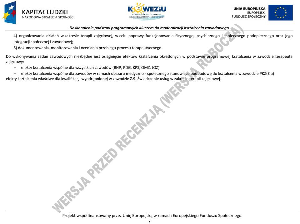o wykonywania zadań zawodowych niezbędne jest osiągnięcie efektów kształcenia określonych w podstawie programowej kształcenia w zawodzie terapeuta zajęciowy: efekty kształcenia wspólne dla wszystkich