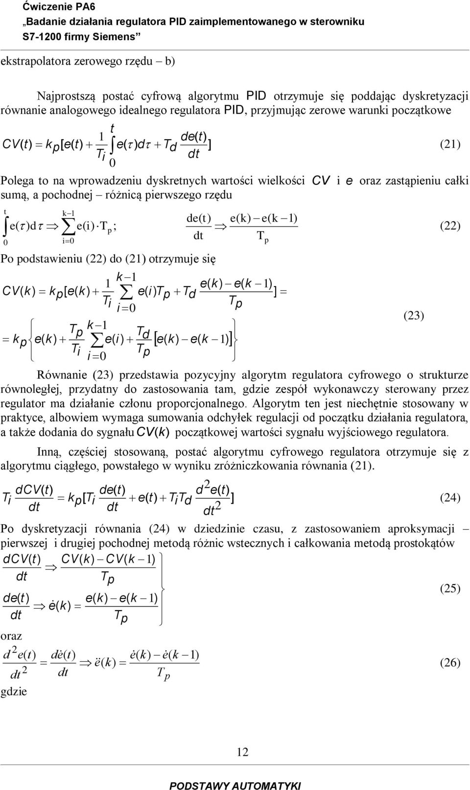 d i0 i p Po podstawiniu do otrzymuj się ; CV p[ i p d ] i i 0 p p i d p i i 0 p d dt Równani 3 przdstawia pozycyjny algorytm rgulatora cyfrowgo o struturz równolgłj, przydatny do zastosowania tam,
