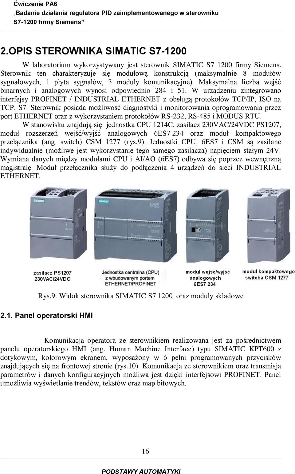 W urządzniu zintgrowano intrfjsy PROFINE / INDUSRIAL EHERNE z obsługą protoołów CP/IP, ISO na CP, S7.