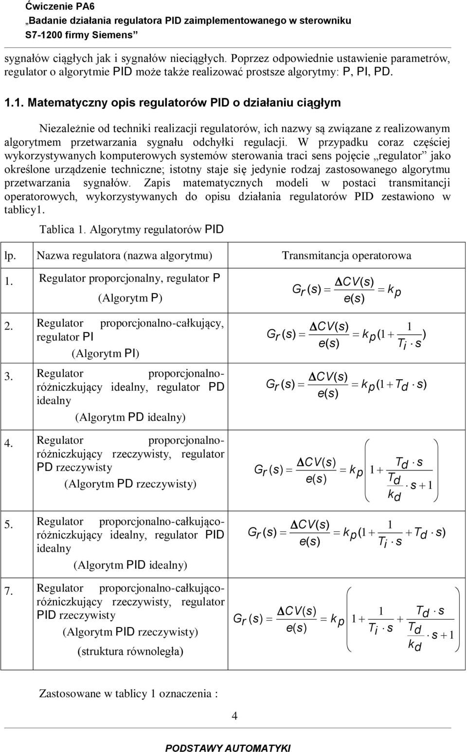 .. Matmatyczny opis rgulatorów PID o działaniu ciągłym Nizalżni od tchnii ralizacji rgulatorów, ich nazwy są związan z ralizowanym algorytmm prztwarzania sygnału odchyłi rgulacji.
