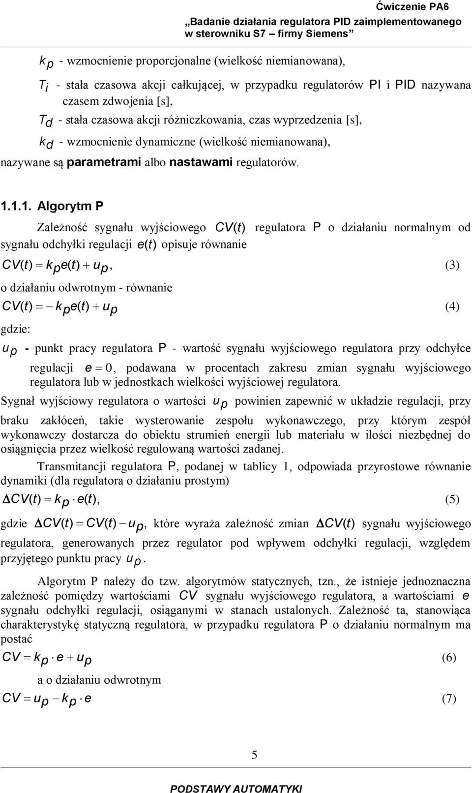 ... Algorytm P Zalżność sygnału wyjściowgo CV rgulatora P o działaniu normalnym od sygnału odchyłi rgulacji opisuj równani CV p up, 3 o działaniu odwrotnym - równani CV p up 4 gdzi: u p - punt pracy