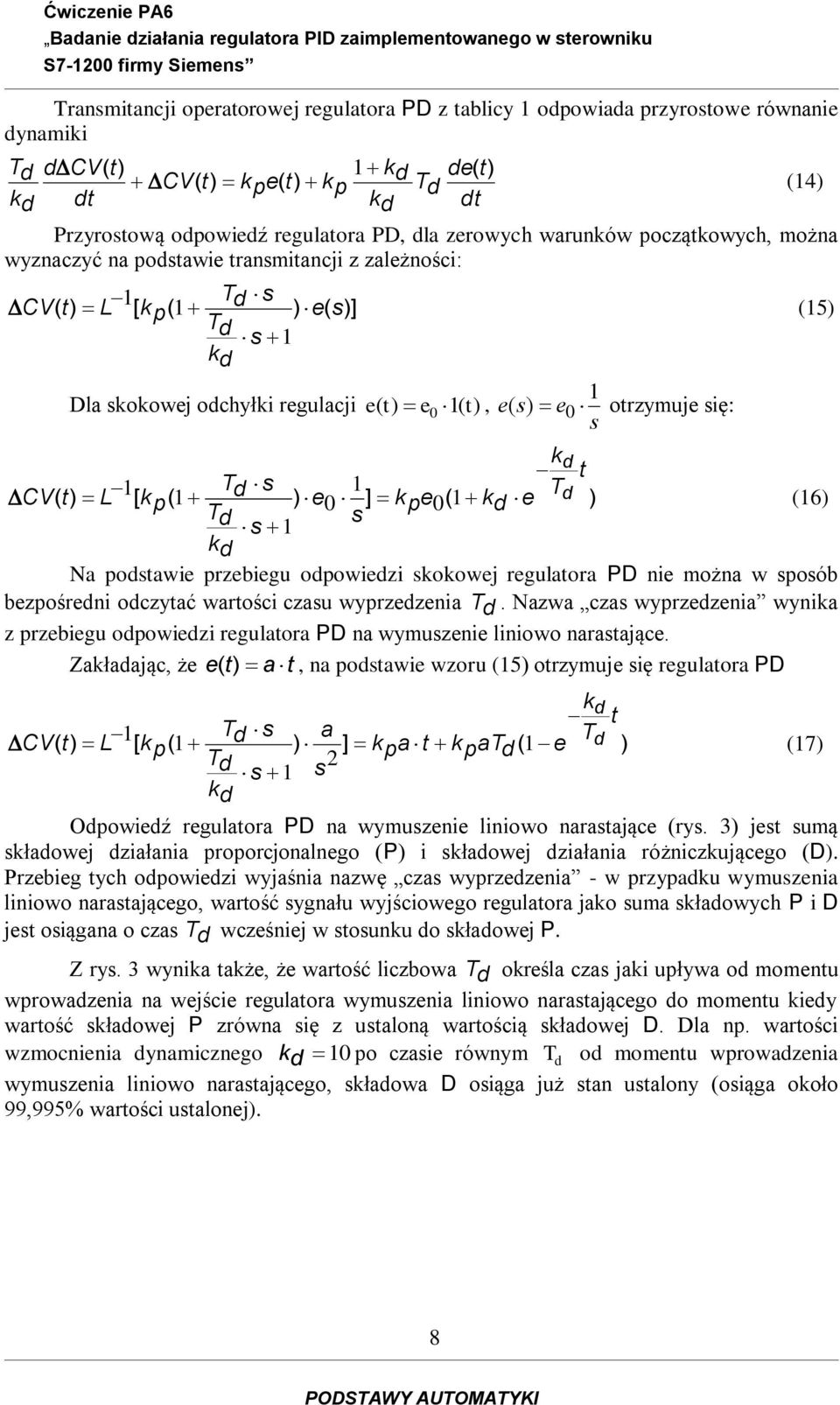 d t s CV L [ d ] p p d d 0 0 6 d s s d Na podstawi przbigu odpowidzi soowj rgulatora PD ni można w sposób bzpośrdni odczytać wartości czasu wyprzdznia d.
