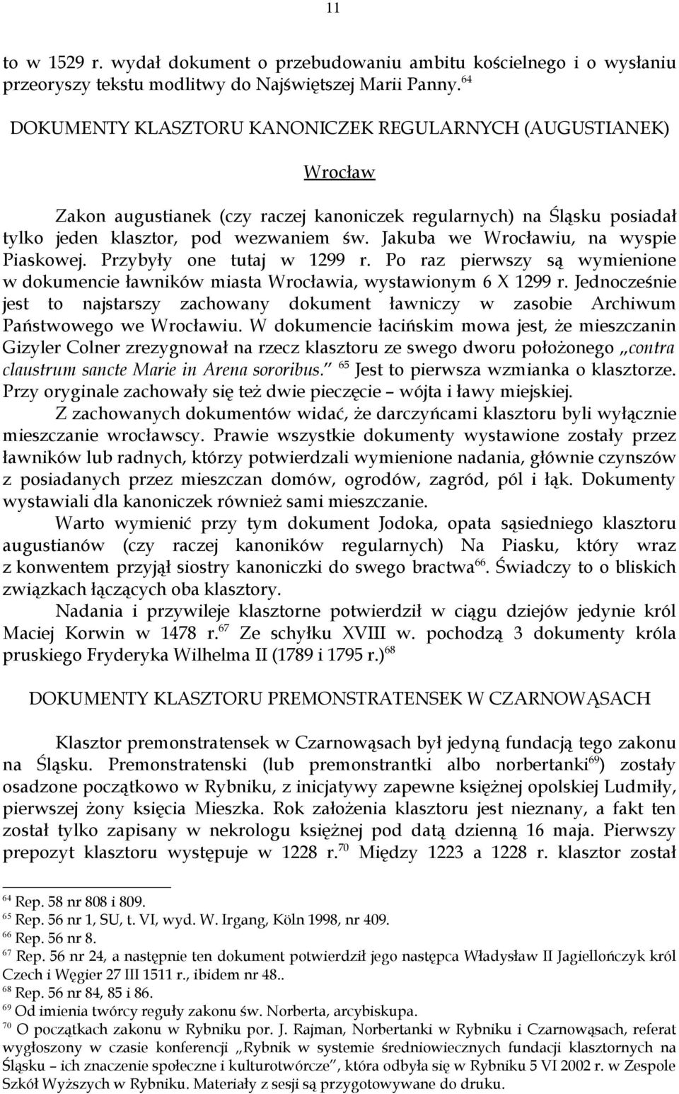 Jakuba we Wrocławiu, na wyspie Piaskowej. Przybyły one tutaj w 1299 r. Po raz pierwszy są wymienione w dokumencie ławników miasta Wrocławia, wystawionym 6 X 1299 r.