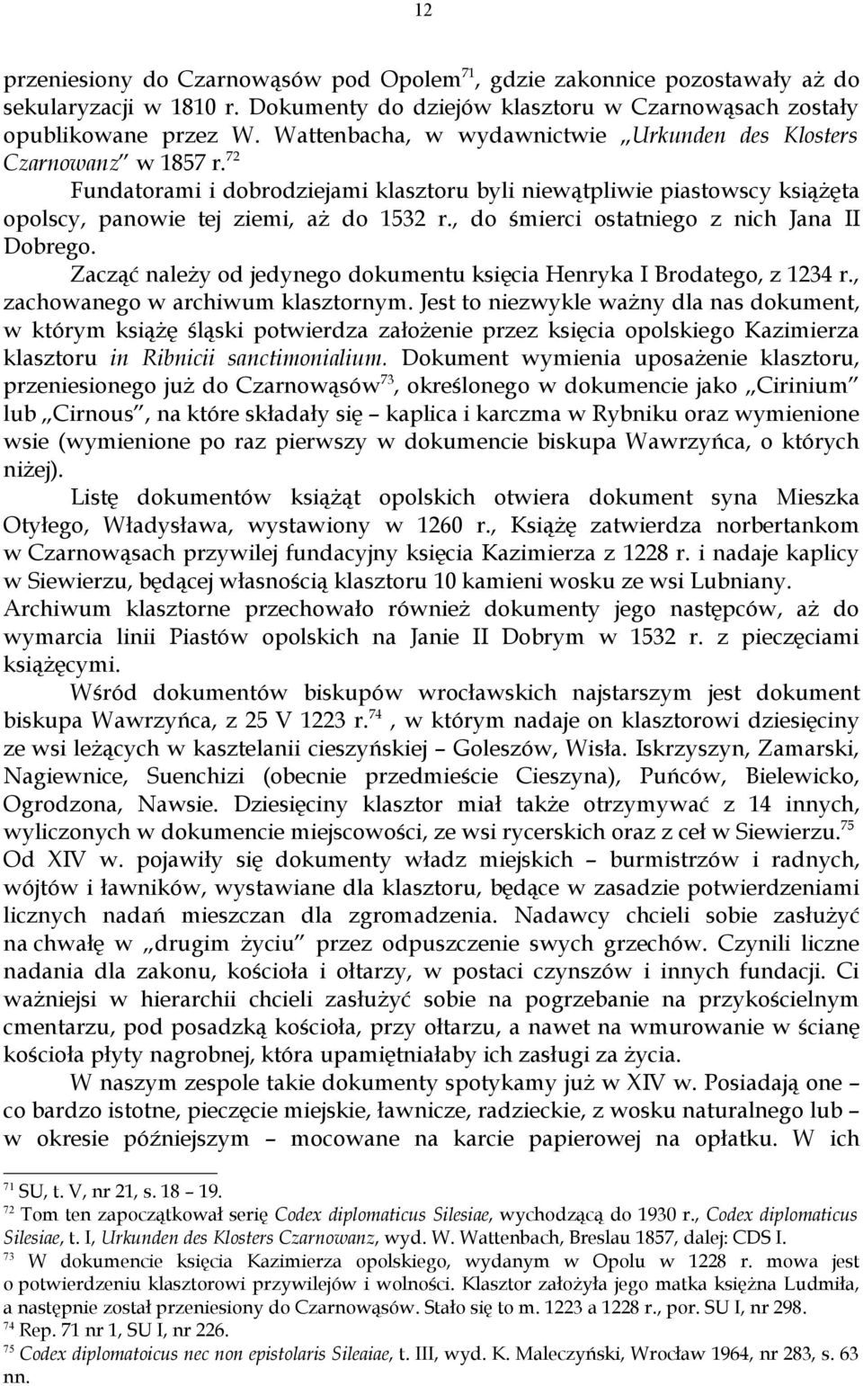 , do śmierci ostatniego z nich Jana II Dobrego. Zacząć należy od jedynego dokumentu księcia Henryka I Brodatego, z 1234 r., zachowanego w archiwum klasztornym.