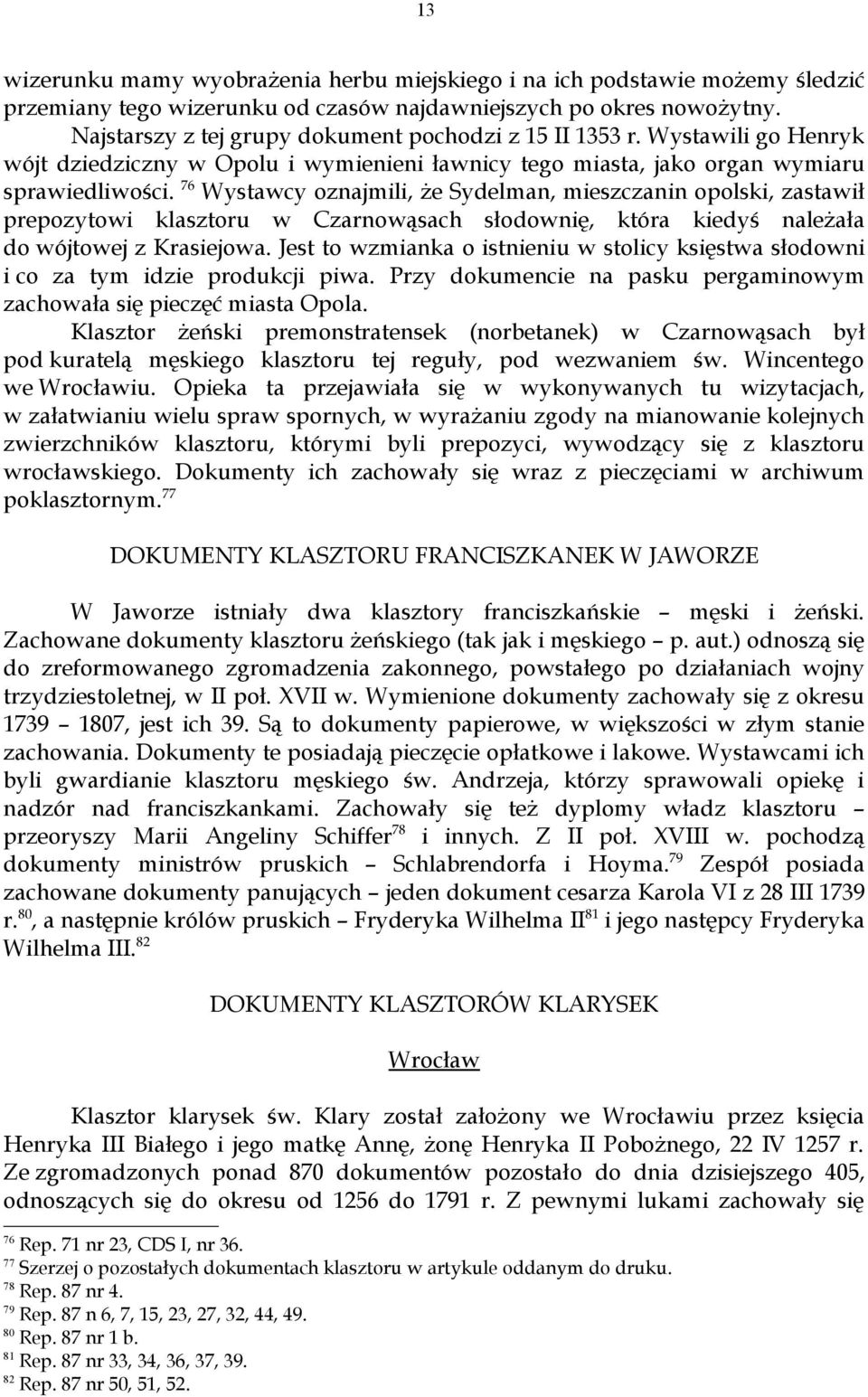 76 Wystawcy oznajmili, że Sydelman, mieszczanin opolski, zastawił prepozytowi klasztoru w Czarnowąsach słodownię, która kiedyś należała do wójtowej z Krasiejowa.