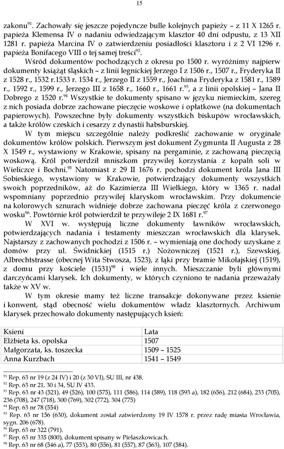 wyróżnimy najpierw dokumenty książąt śląskich z linii legnickiej Jerzego I z 1506 r., 1507 r., Fryderyka II z 1528 r., 1532 r.1533 r. 1534 r., Jerzego II z 1559 r., Joachima Fryderyka z 1581 r.