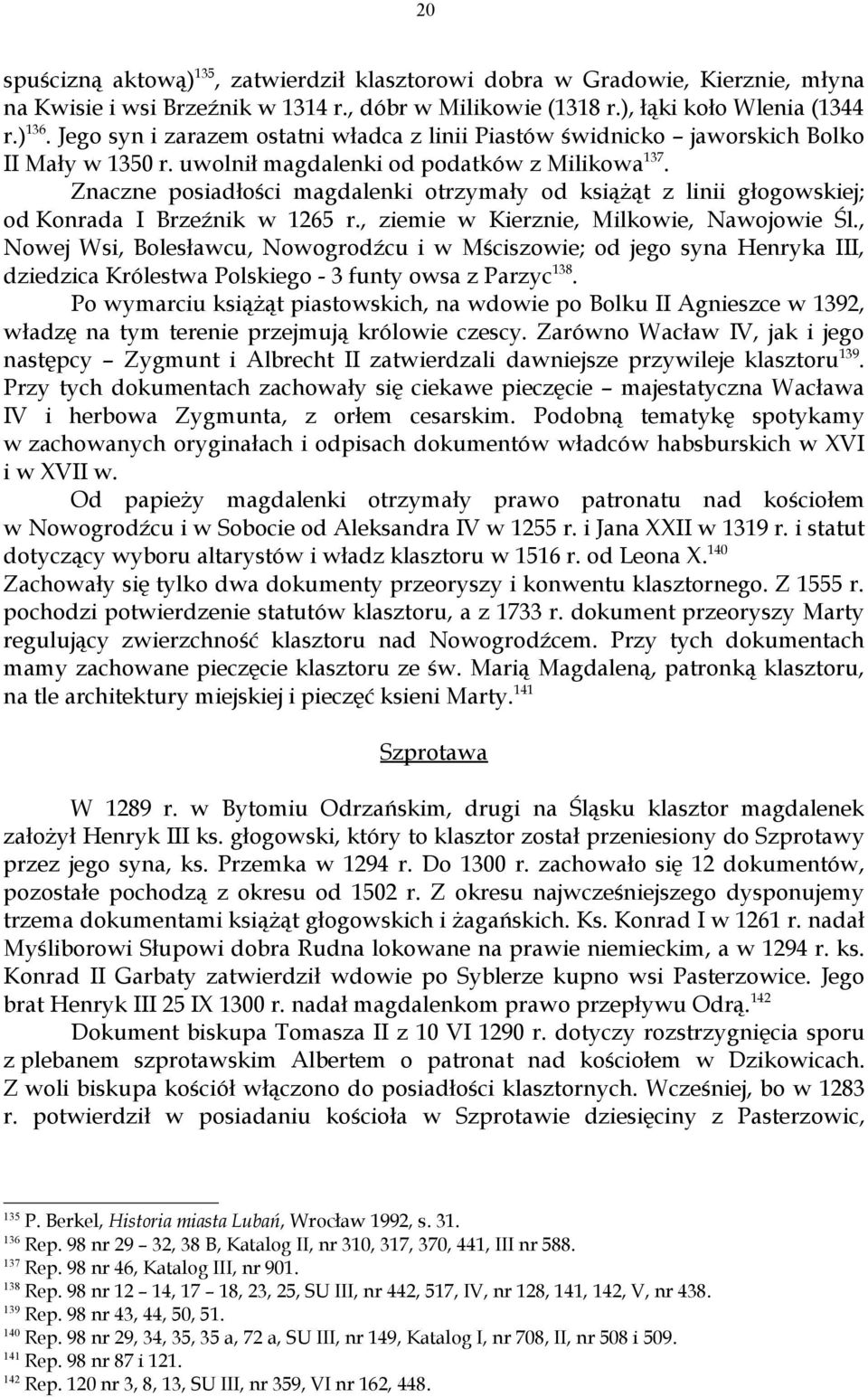 Znaczne posiadłości magdalenki otrzymały od książąt z linii głogowskiej; od Konrada I Brzeźnik w 1265 r., ziemie w Kierznie, Milkowie, Nawojowie Śl.