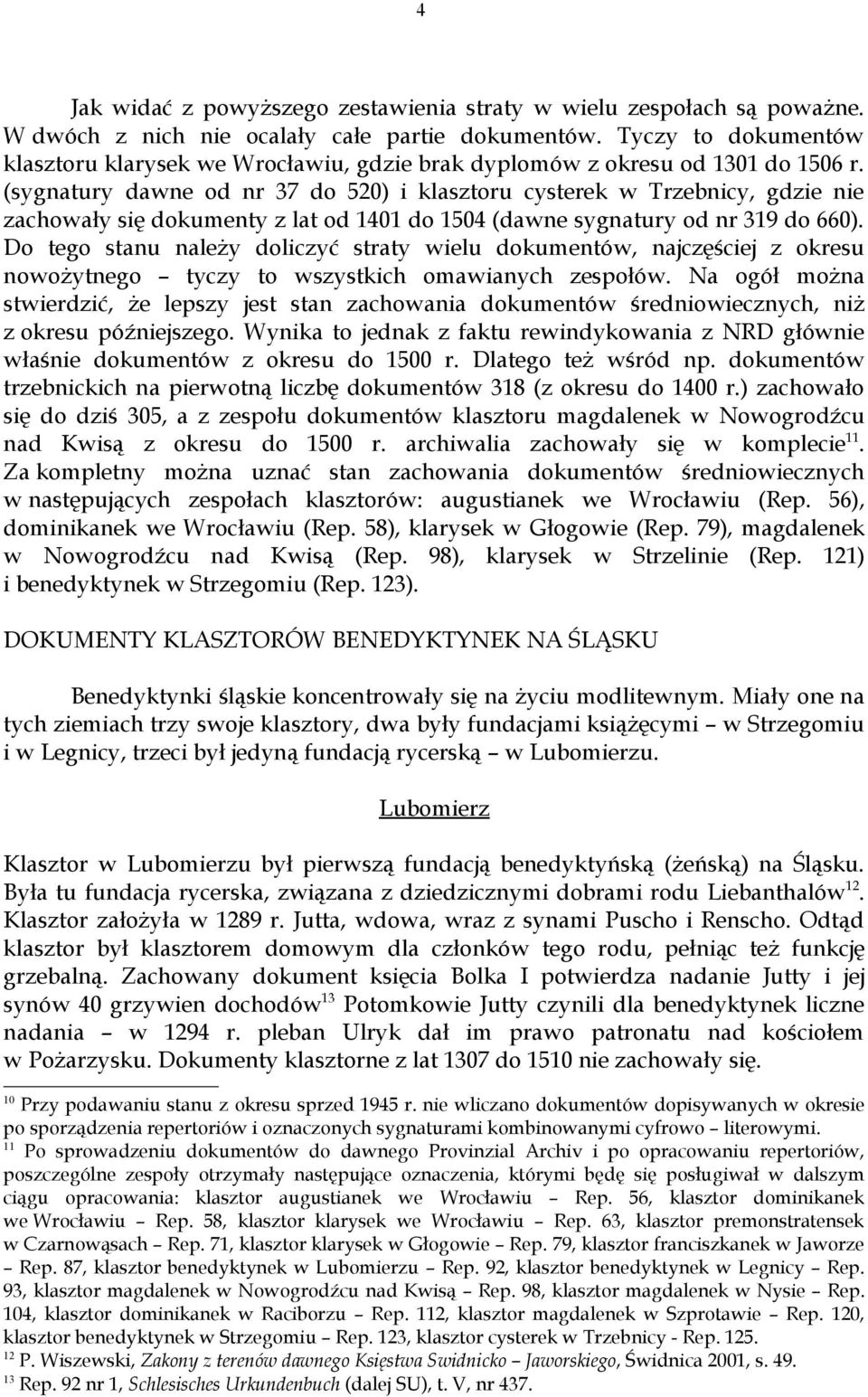 (sygnatury dawne od nr 37 do 520) i klasztoru cysterek w Trzebnicy, gdzie nie zachowały się dokumenty z lat od 1401 do 1504 (dawne sygnatury od nr 319 do 660).