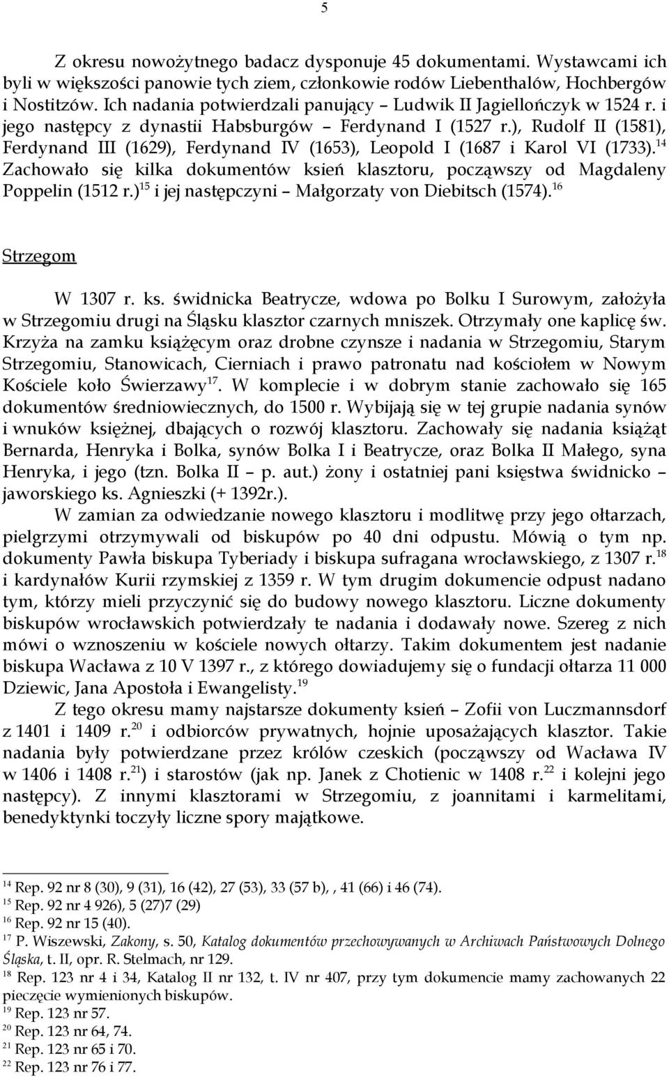 ), Rudolf II (1581), Ferdynand III (1629), Ferdynand IV (1653), Leopold I (1687 i Karol VI (1733). 14 Zachowało się kilka dokumentów ksień klasztoru, począwszy od Magdaleny Poppelin (1512 r.