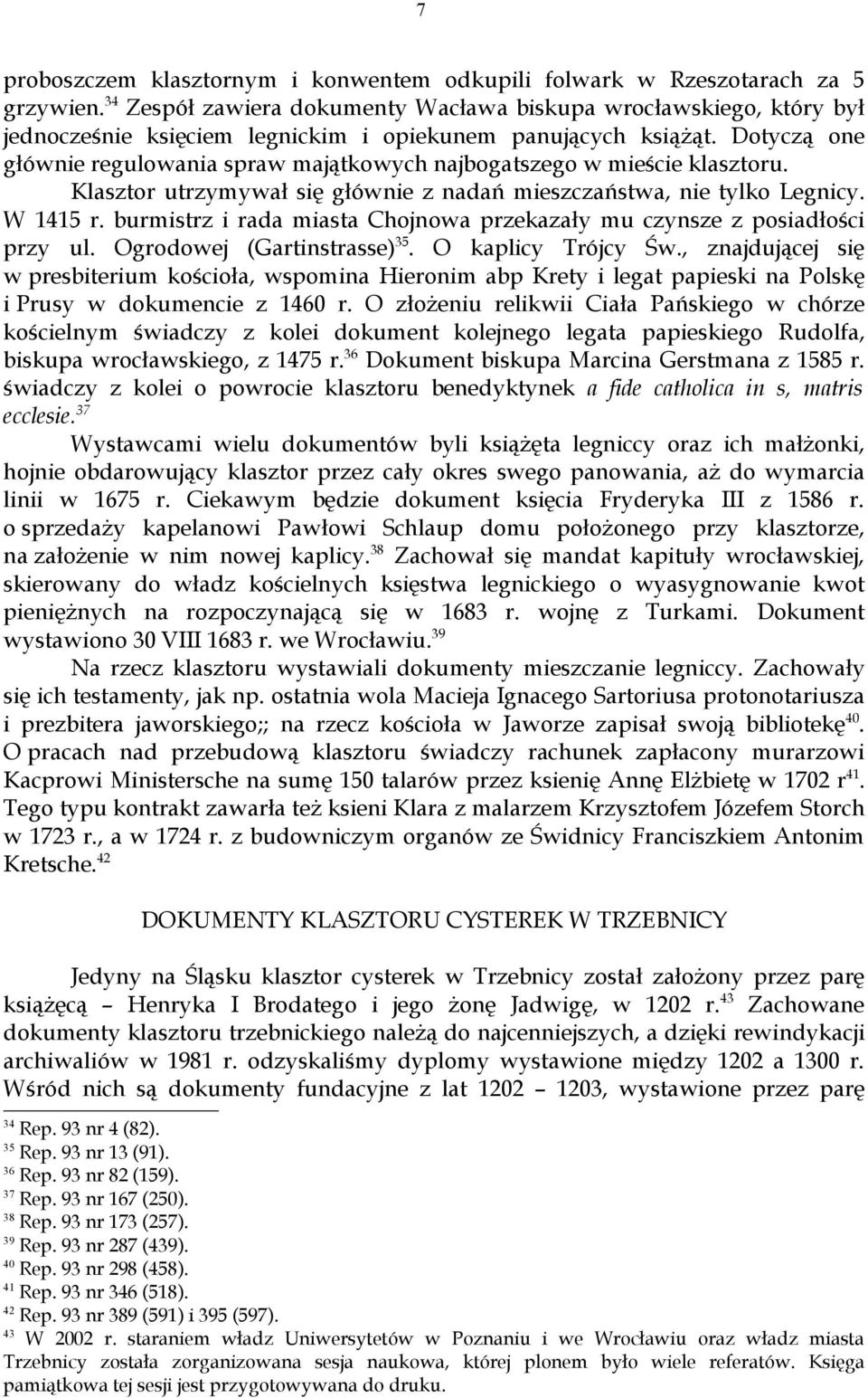 Dotyczą one głównie regulowania spraw majątkowych najbogatszego w mieście klasztoru. Klasztor utrzymywał się głównie z nadań mieszczaństwa, nie tylko Legnicy. W 1415 r.
