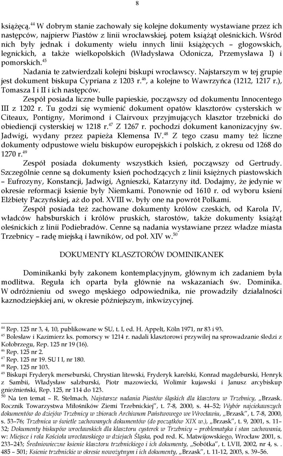 45 Nadania te zatwierdzali kolejni biskupi wrocławscy. Najstarszym w tej grupie jest dokument biskupa Cypriana z 1203 r. 46, a kolejne to Wawrzyńca (1212, 1217 r.), Tomasza I i II i ich następców.