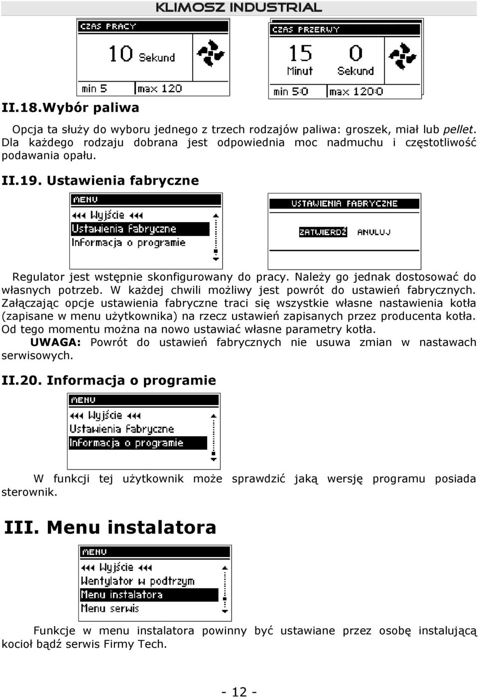 Załączając opcje ustawienia fabryczne traci się wszystkie własne nastawienia kotła (zapisane w menu użytkownika) na rzecz ustawień zapisanych przez producenta kotła.