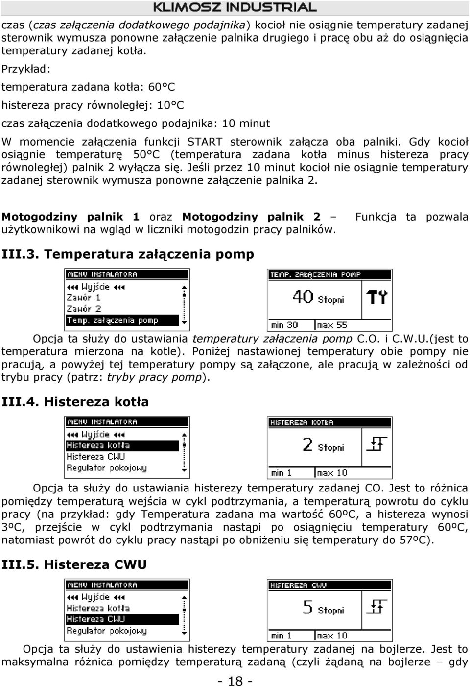 Gdy kocioł osiągnie temperaturę 50 C (temperatura zadana kotła minus histereza pracy równoległej) palnik 2 wyłącza się.