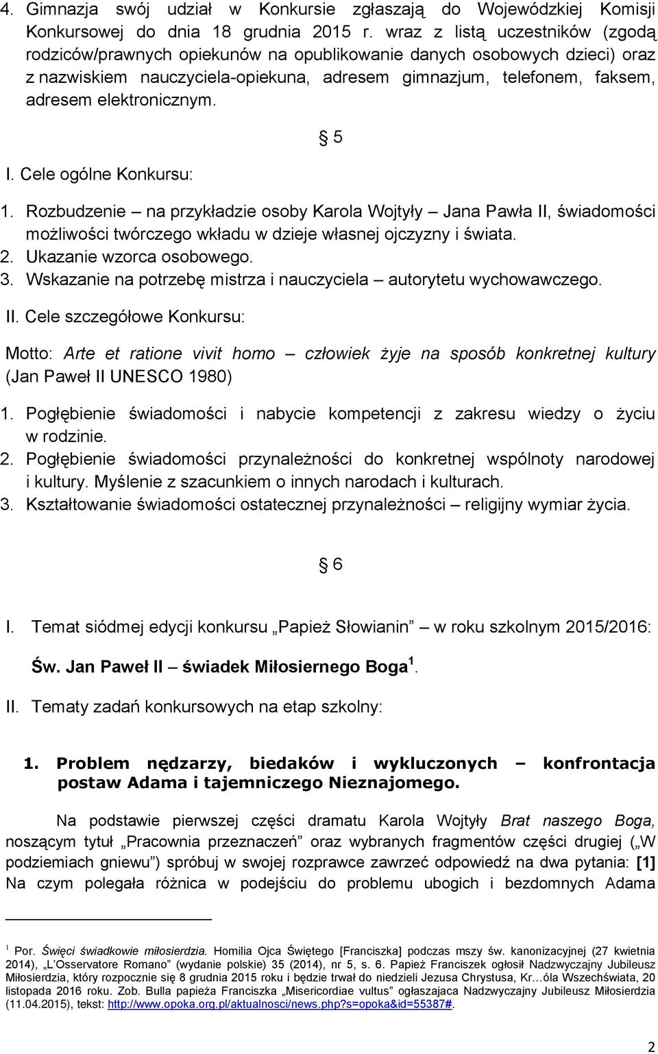 elektronicznym. I. Cele ogólne Konkursu: 5 1. Rozbudzenie na przykładzie osoby Karola Wojtyły Jana Pawła II, świadomości możliwości twórczego wkładu w dzieje własnej ojczyzny i świata. 2.