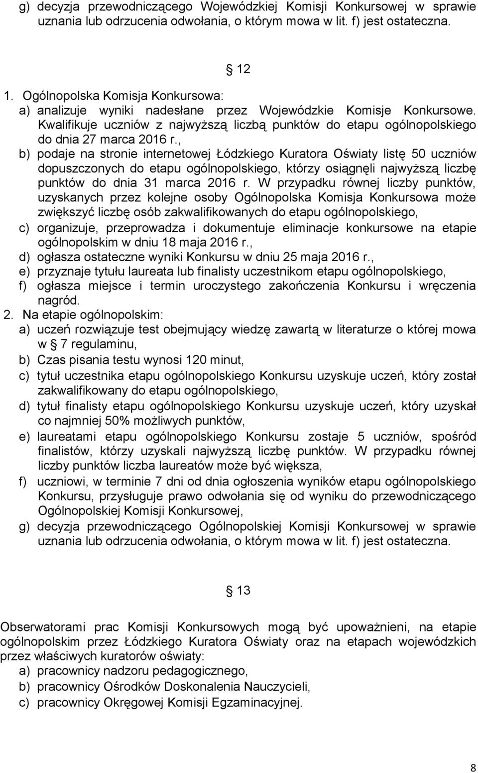 , b) podaje na stronie internetowej Łódzkiego Kuratora Oświaty listę 50 uczniów dopuszczonych do etapu ogólnopolskiego, którzy osiągnęli najwyższą liczbę punktów do dnia 31 marca 2016 r.