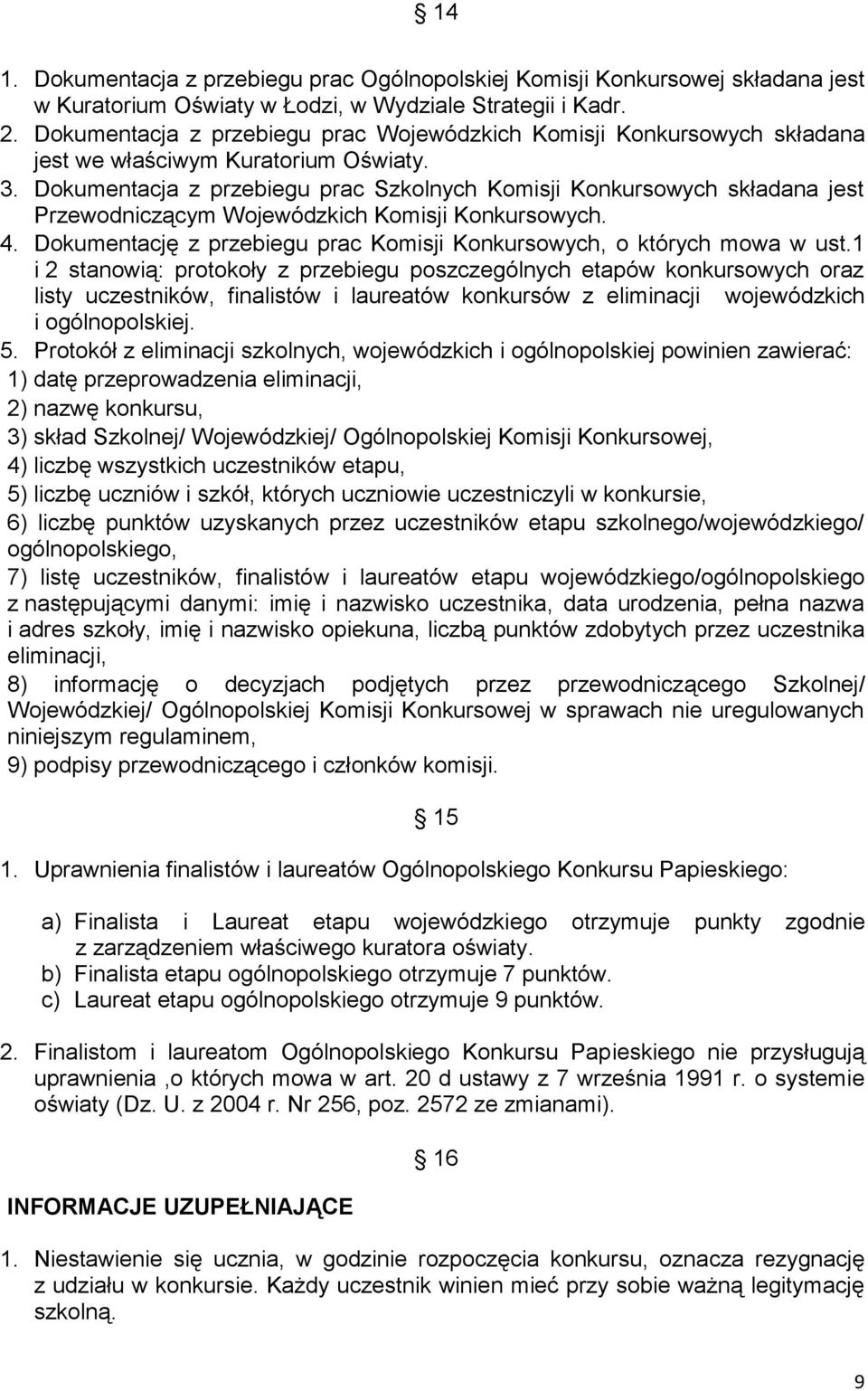 Dokumentacja z przebiegu prac Szkolnych Komisji Konkursowych składana jest Przewodniczącym Wojewódzkich Komisji Konkursowych. 4.