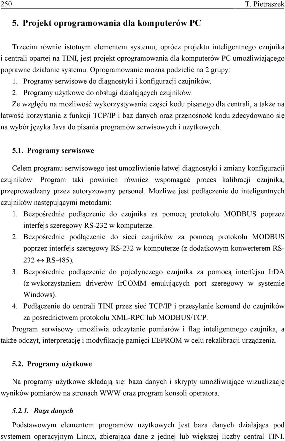 umożliwiającego poprawne działanie systemu. Oprogramowanie można podzielić na 2 grupy: 1. Programy serwisowe do diagnostyki i konfiguracji czujników. 2. Programy użytkowe do obsługi działających czujników.