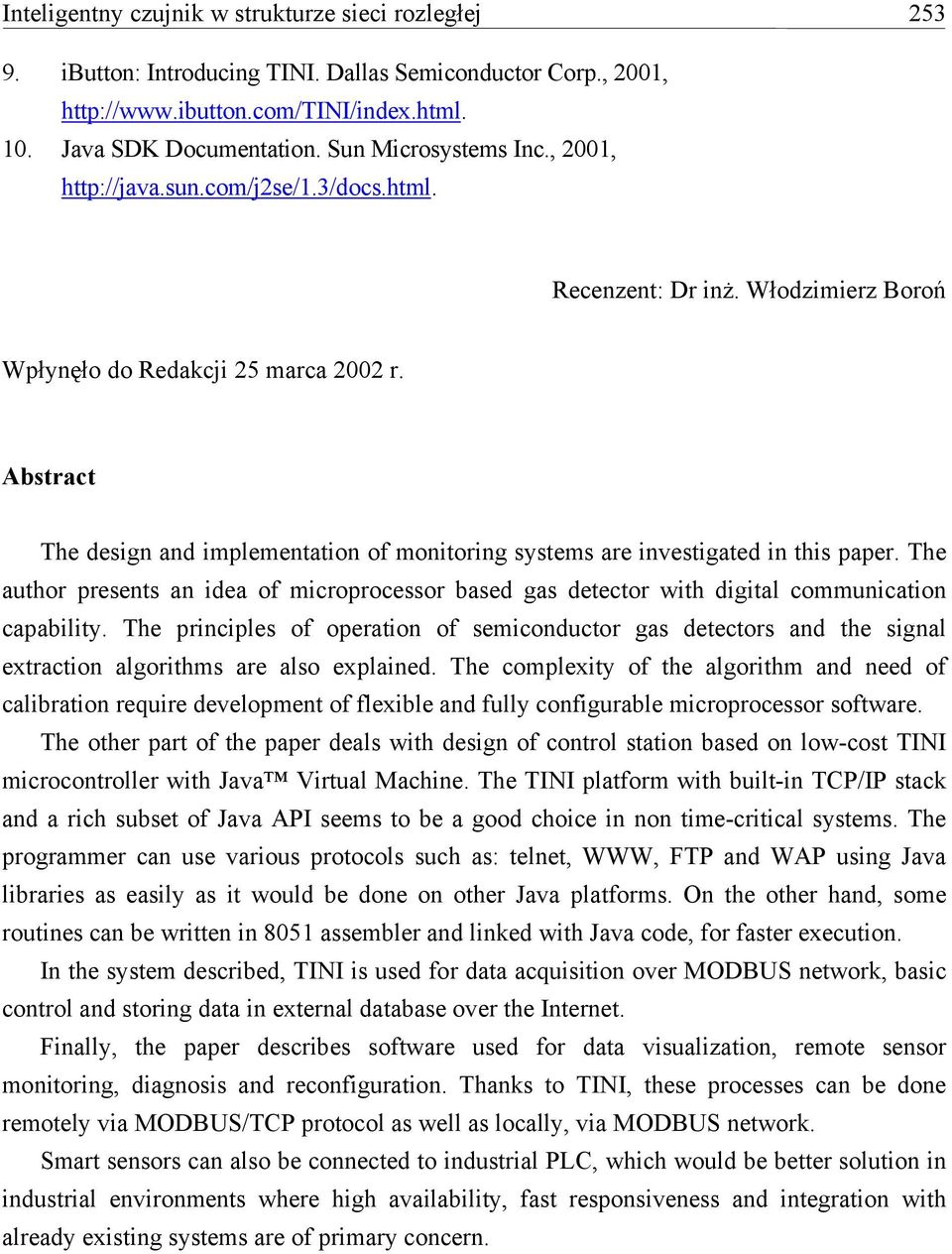 Abstract The design and implementation of monitoring systems are investigated in this paper. The author presents an idea of microprocessor based gas detector with digital communication capability.