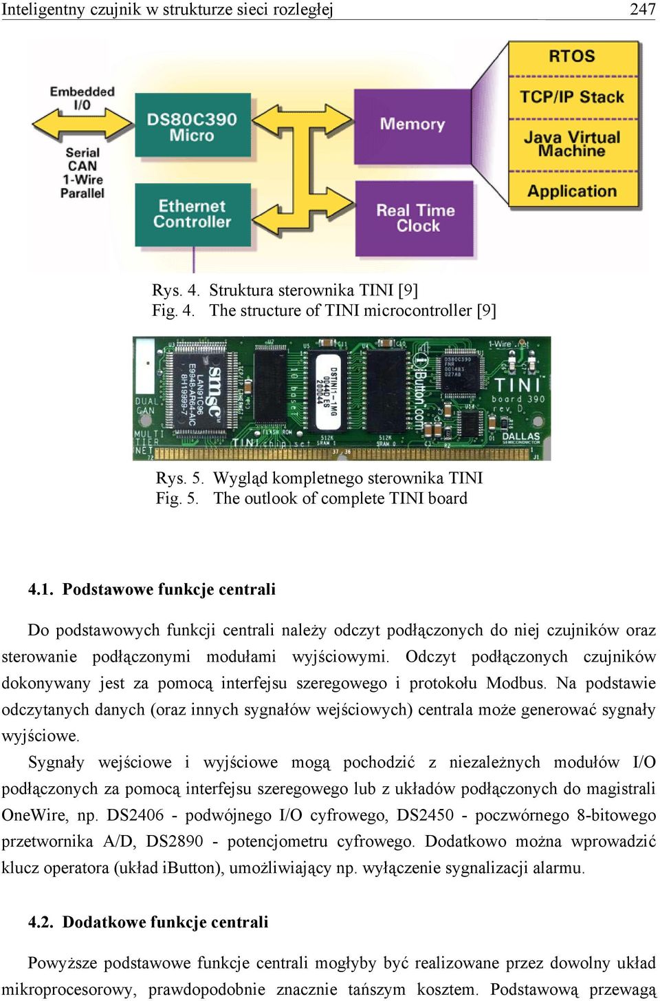 Odczyt podłączonych czujników dokonywany jest za pomocą interfejsu szeregowego i protokołu Modbus.