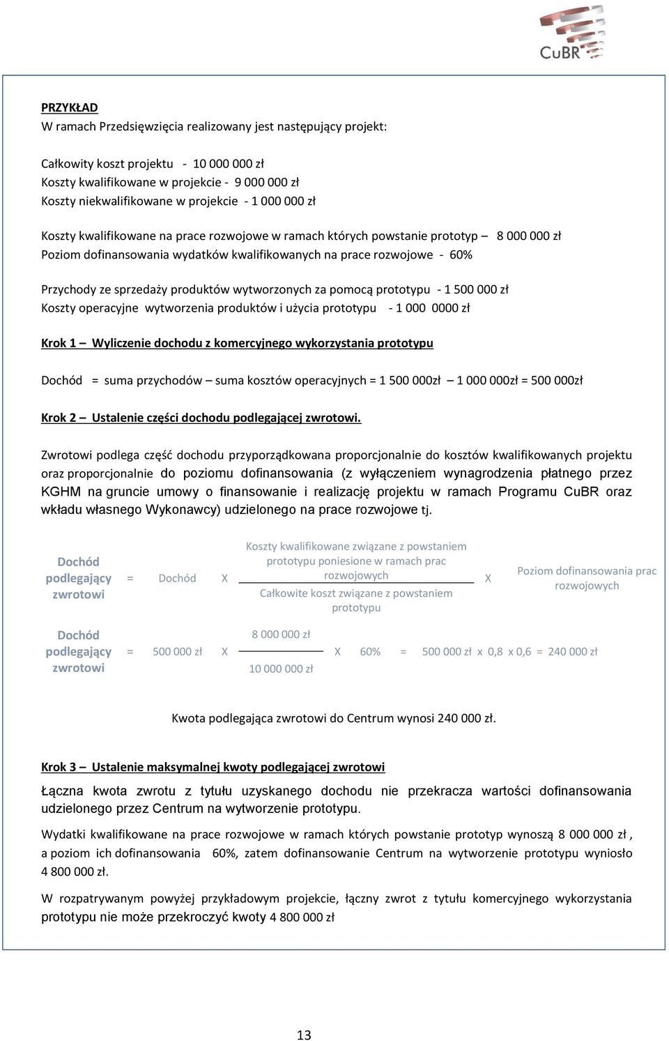 produktów wytworzonych za pomocą prototypu - 1 500 000 zł Koszty operacyjne wytworzenia produktów i użycia prototypu - 1 000 0000 zł Krok 1 Wyliczenie dochodu z komercyjnego wykorzystania prototypu