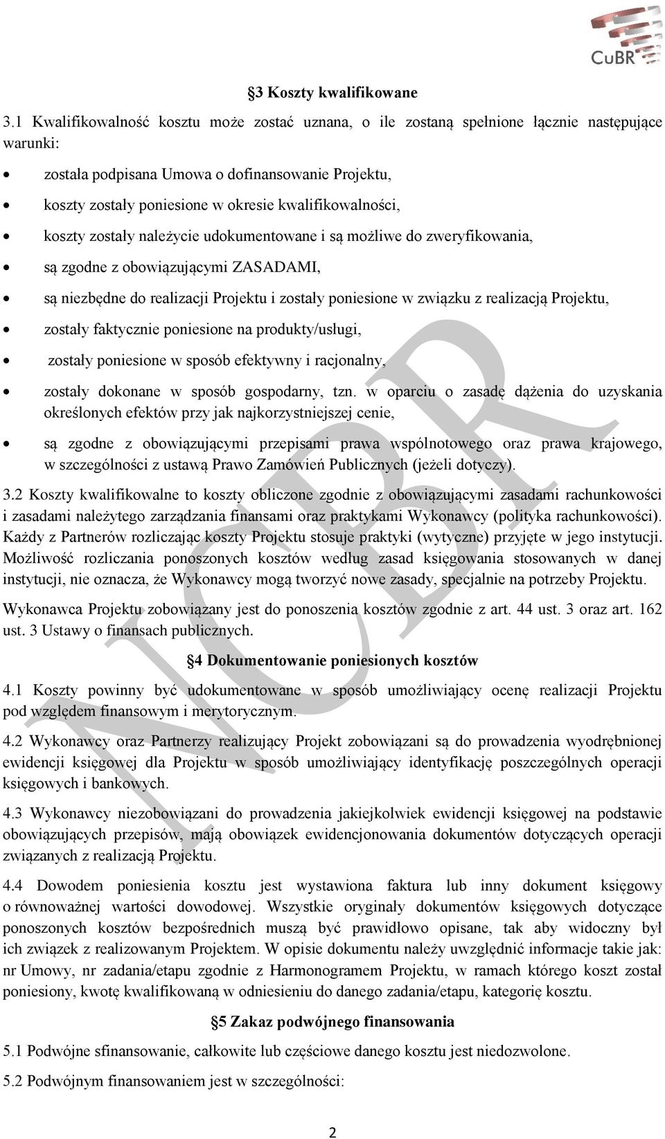 kwalifikowalności, koszty zostały należycie udokumentowane i są możliwe do zweryfikowania, są zgodne z obowiązującymi ZASADAMI, są niezbędne do realizacji Projektu i zostały poniesione w związku z