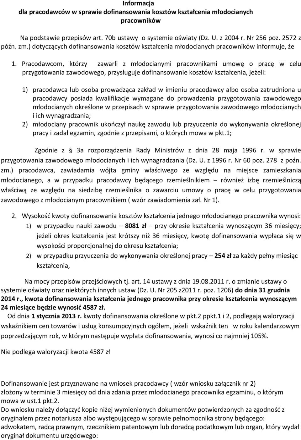 Pracodawcom, którzy zawarli z młodocianymi pracownikami umowę o pracę w celu przygotowania zawodowego, przysługuje dofinansowanie kosztów kształcenia, jeżeli: 1) pracodawca lub osoba prowadząca