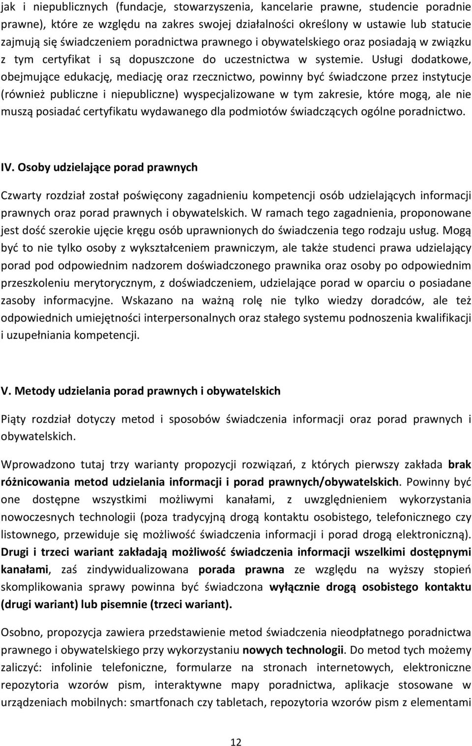Usługi dodatkowe, obejmujące edukację, mediację oraz rzecznictwo, powinny być świadczone przez instytucje (również publiczne i niepubliczne) wyspecjalizowane w tym zakresie, które mogą, ale nie muszą