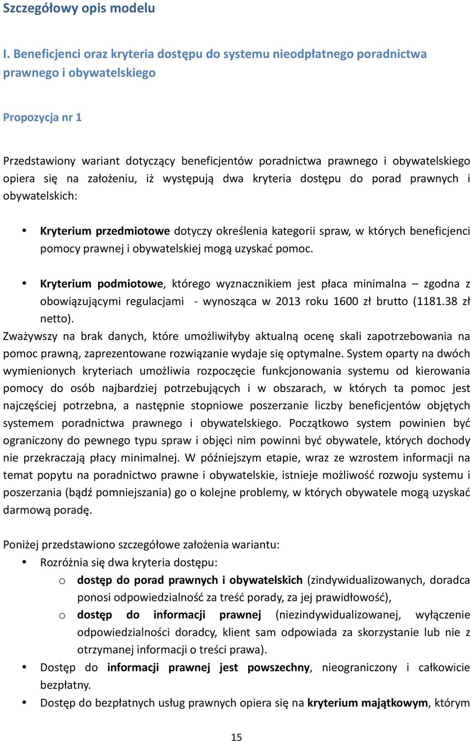 opiera się na założeniu, iż występują dwa kryteria dostępu do porad prawnych i obywatelskich: Kryterium przedmiotowe dotyczy określenia kategorii spraw, w których beneficjenci pomocy prawnej i