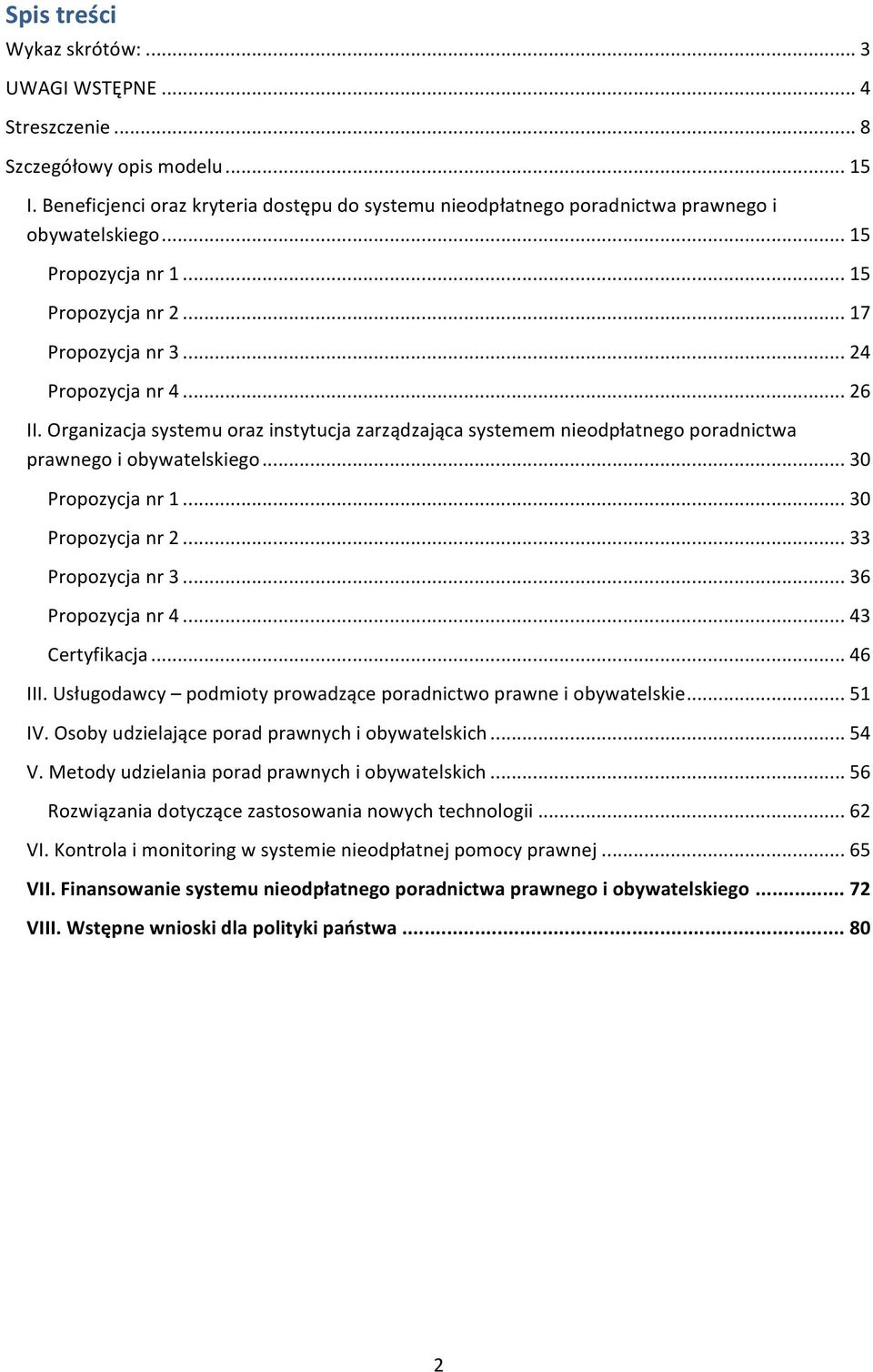 Organizacja systemu oraz instytucja zarządzająca systemem nieodpłatnego poradnictwa prawnego i obywatelskiego... 30 Propozycja nr 1... 30 Propozycja nr 2... 33 Propozycja nr 3... 36 Propozycja nr 4.