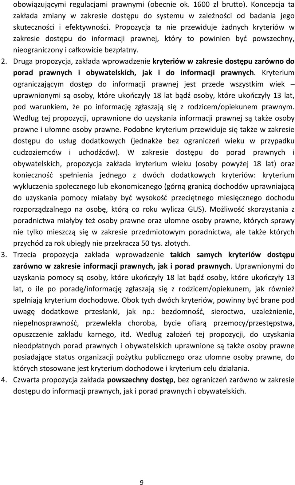 Druga propozycja, zakłada wprowadzenie kryteriów w zakresie dostępu zarówno do porad prawnych i obywatelskich, jak i do informacji prawnych.