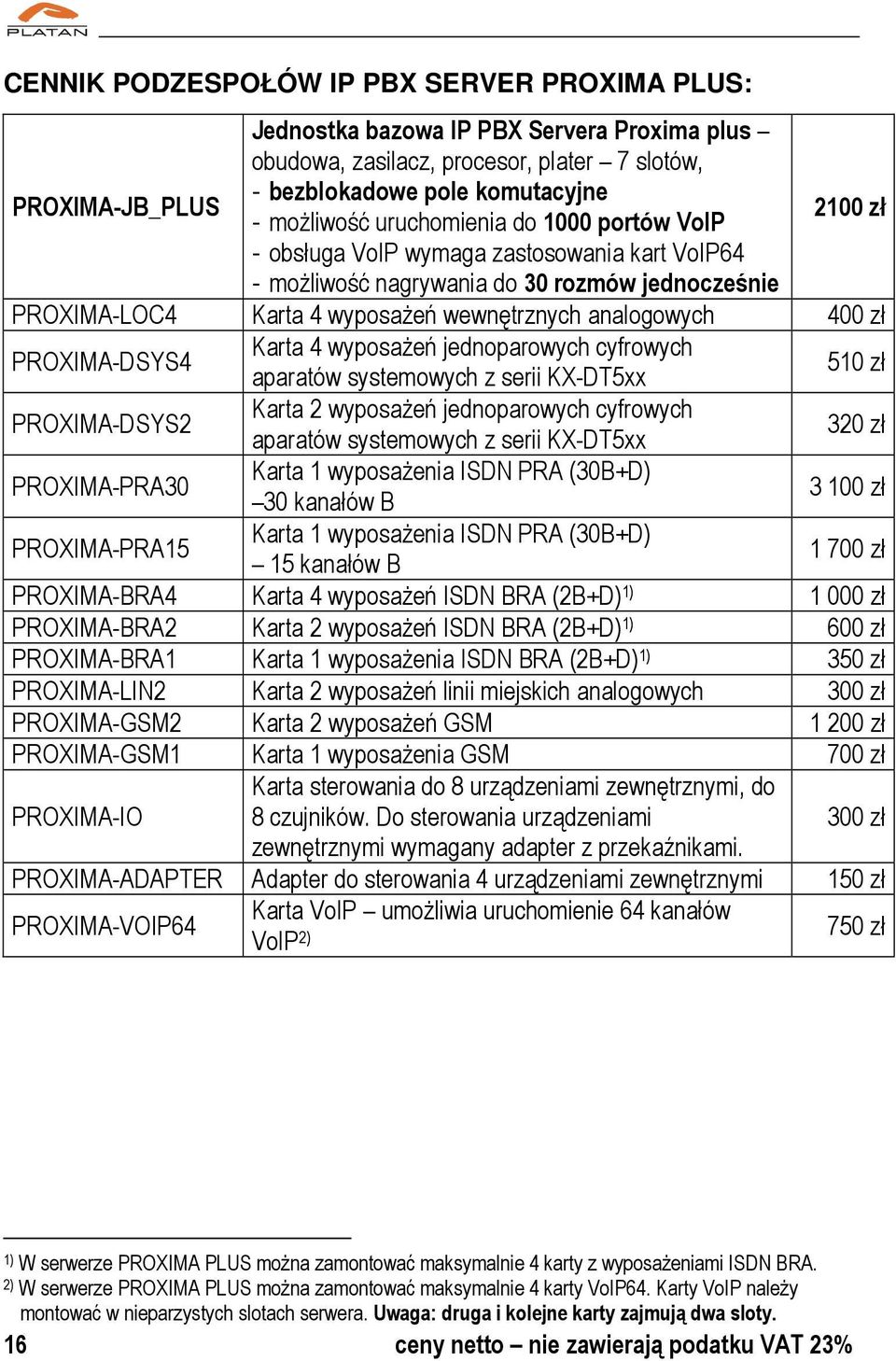 PROXIMA-DSYS4 Karta 4 wyposażeń jednoparowych cyfrowych aparatów systemowych z serii KX-DT5xx 510 zł PROXIMA-DSYS2 Karta 2 wyposażeń jednoparowych cyfrowych aparatów systemowych z serii KX-DT5xx 320