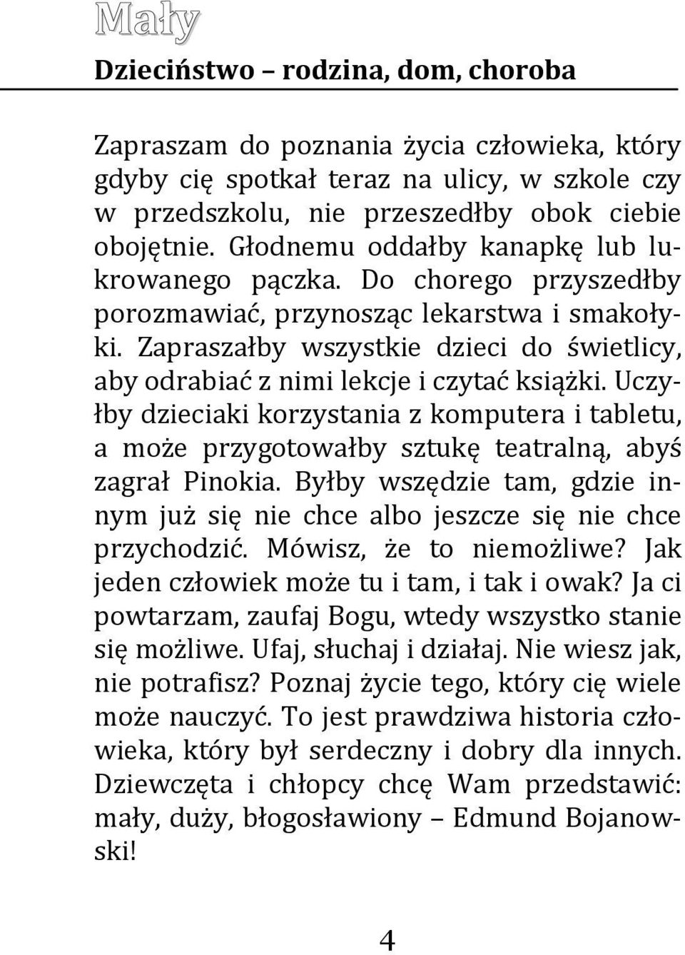Zapraszałby wszystkie dzieci do świetlicy, aby odrabiać z nimi lekcje i czytać książki. Uczyłby dzieciaki korzystania z komputera i tabletu, a może przygotowałby sztukę teatralną, abyś zagrał Pinokia.