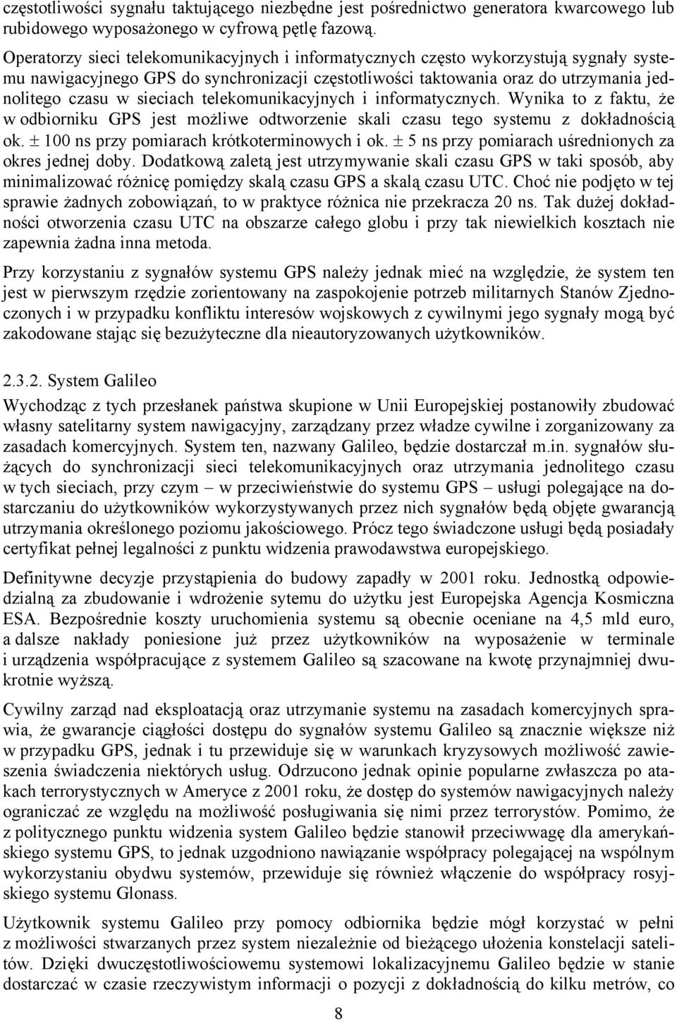 sieciach telekomunikacyjnych i informatycznych. Wynika to z faktu, że w odbiorniku GPS jest możliwe odtworzenie skali czasu tego systemu z dokładnością ok.
