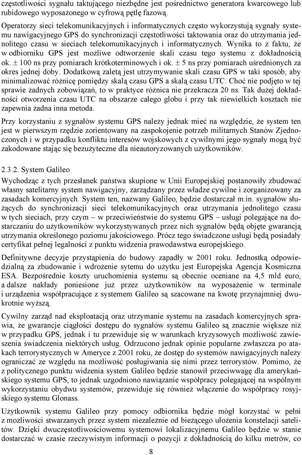 sieciach telekomunikacyjnych i informatycznych. Wynika to z faktu, że w odbiorniku GPS jest możliwe odtworzenie skali czasu tego systemu z dokładnością ok.