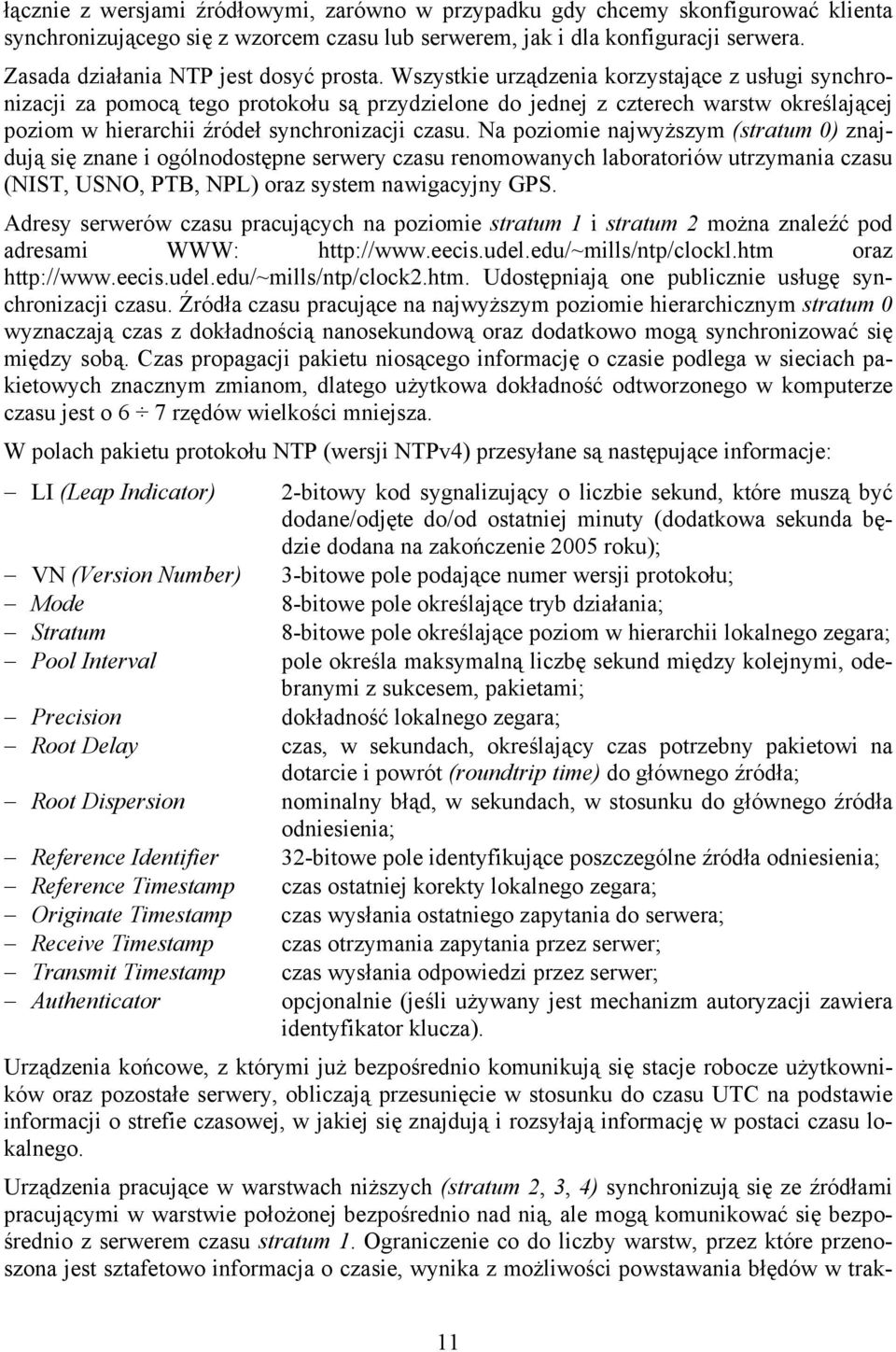 Wszystkie urządzenia korzystające z usługi synchronizacji za pomocą tego protokołu są przydzielone do jednej z czterech warstw określającej poziom w hierarchii źródeł synchronizacji czasu.