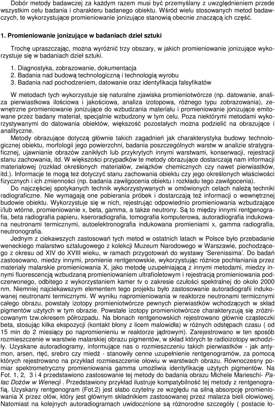 Promieniowanie jonizujące w badaniach dzieł sztuki Trochę upraszczając, można wyróżnić trzy obszary, w jakich promieniowanie jonizujące wykorzystuje się w badaniach dzieł sztuki. 1.