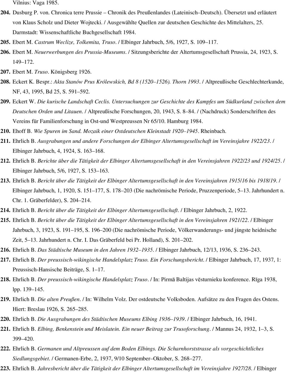 / Elbinger Jahrbuch, 5/6, 1927, S. 109 117. 206. Ebert M. Neuerwerbungen des Prussia-Museums. / Sitzungsberichte der Altertumsgesellschaft Prussia, 24, 1923, S. 149 172. 207. Ebert M. Truso.