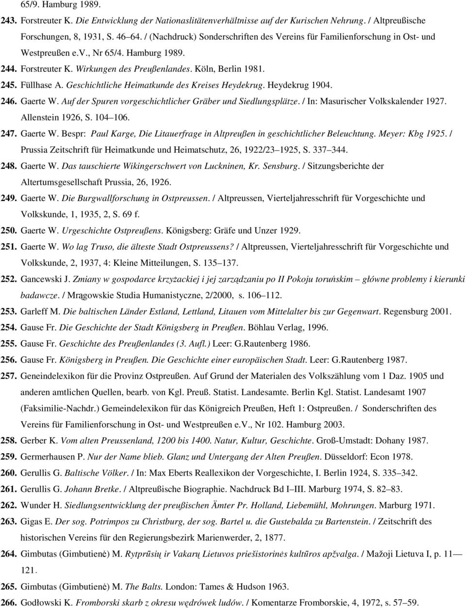 Füllhase A. Geschichtliche Heimatkunde des Kreises Heydekrug. Heydekrug 1904. 246. Gaerte W. Auf der Spuren vorgeschichtlicher Gräber und Siedlungsplätze. / In: Masurischer Volkskalender 1927.