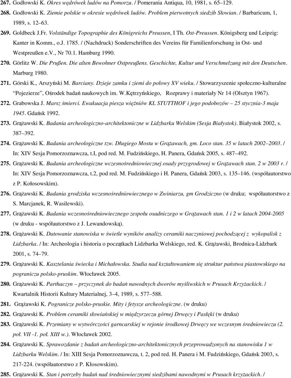 / (Nachdruck) Sonderschriften des Vereins für Familienforschung in Ost- und Westpreußen e.v., Nr 70.1. Hamburg 1990. 270. Görlitz W. Die Prußen. Die alten Bewohner Ostpreußens.