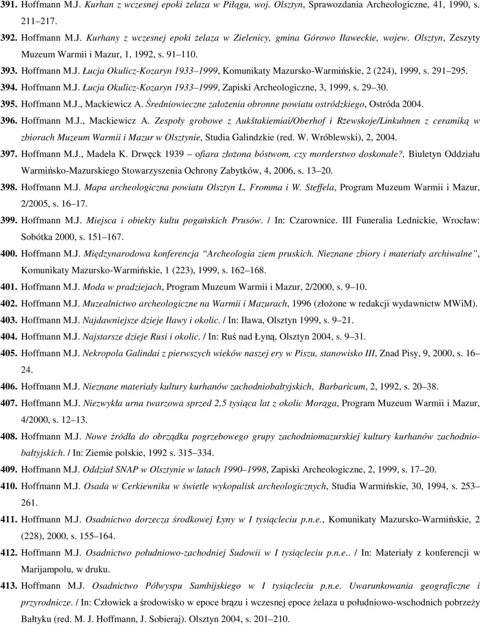 29 30. 395. Hoffmann M.J., Mackiewicz A. Średniowieczne założenia obronne powiatu ostródzkiego, Ostróda 2004. 396. Hoffmann M.J., Mackiewicz A. Zespoły grobowe z Aukštakiemiai/Oberhof i Rżewskoje/Linkuhnen z ceramiką w zbiorach Muzeum Warmii i Mazur w Olsztynie, Studia Galindzkie (red.