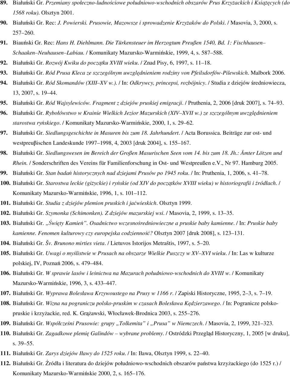 1: Fischhausen Schaaken Neuhausen Labiau. / Komunikaty Mazursko-Warmińskie, 1999, 4, s. 587 588. 92. Białuński Gr. Rozwój Kwiku do początku XVIII wieku. / Znad Pisy, 6, 1997, s. 11 18. 93.