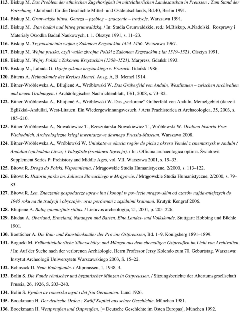 Nadolski. Rozprawy i Materiały Ośrodka Badań Naukowych, t. 1. Olsztyn 1991, s. 11 23. 116. Biskup M. Trzynastoletnia wojna z Zakonem Krzyżackim 1454-1466. Warszawa 1967. 117. Biskup M. Wojna pruska, czyli walka zbrojna Polski z Zakonem Krzyżackim z lat 1519 1521.