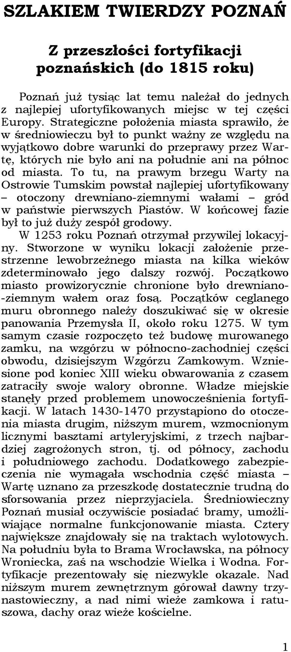 To tu, na prawym brzegu Warty na Ostrowie Tumskim powstał najlepiej ufortyfikowany otoczony drewniano-ziemnymi wałami gród w państwie pierwszych Piastów.