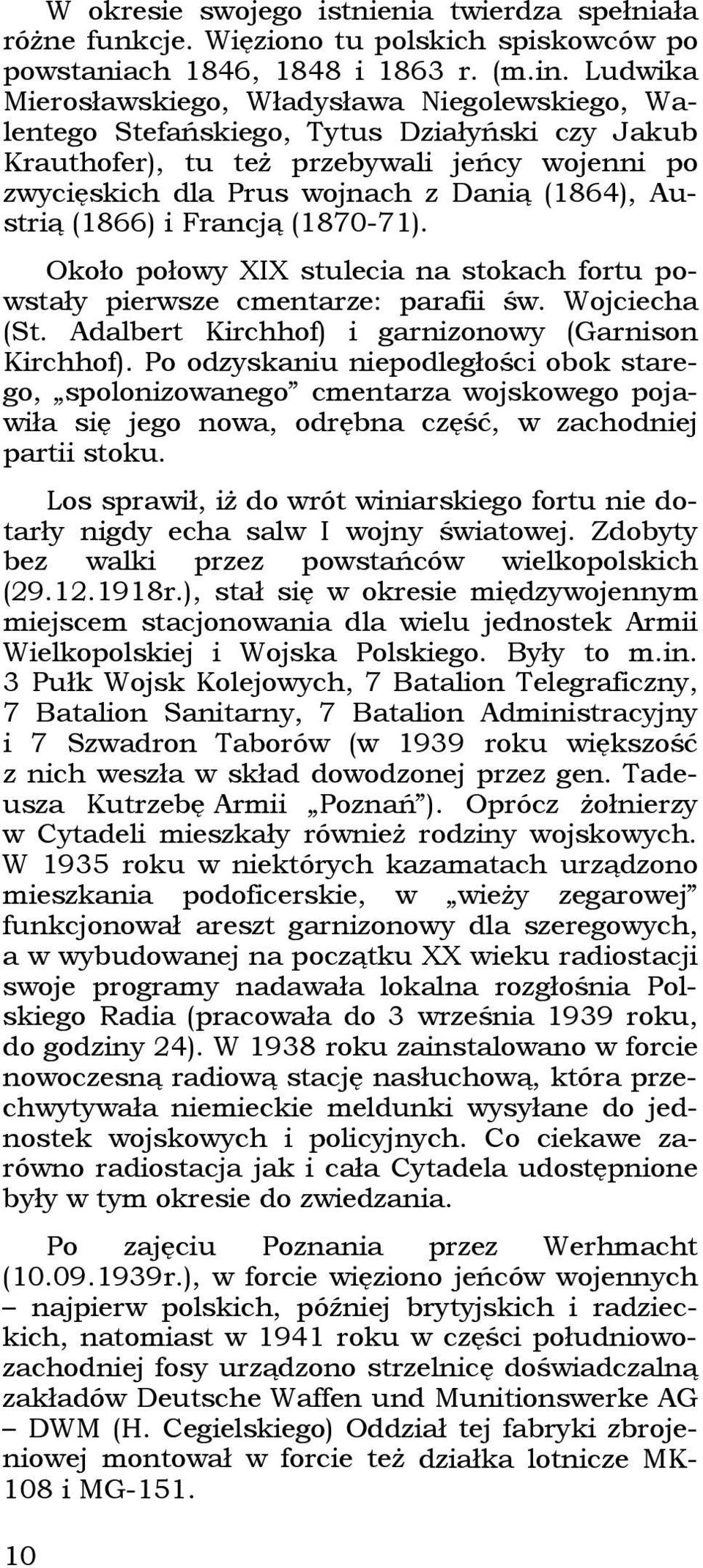 Austrią (1866) i Francją (1870-71). Około połowy XIX stulecia na stokach fortu powstały pierwsze cmentarze: parafii św. Wojciecha (St. Adalbert Kirchhof) i garnizonowy (Garnison Kirchhof).