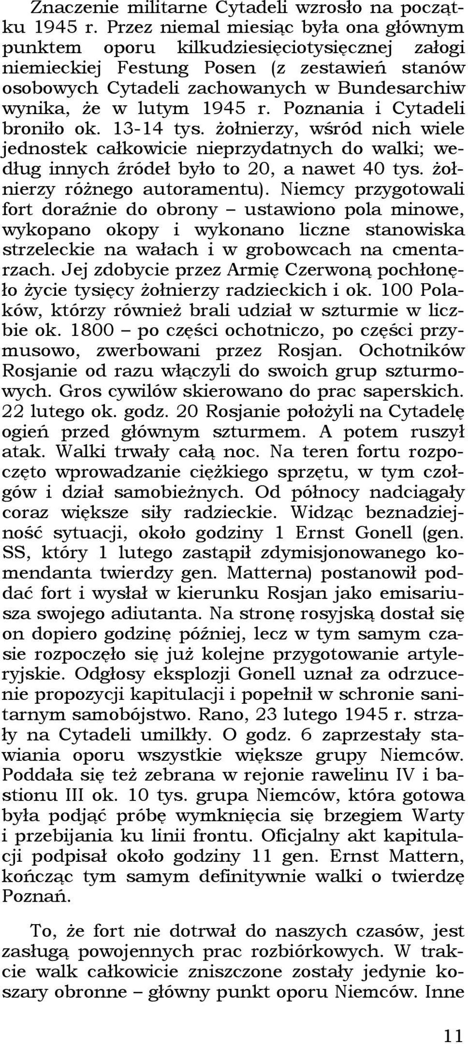 1945 r. Poznania i Cytadeli broniło ok. 13-14 tys. żołnierzy, wśród nich wiele jednostek całkowicie nieprzydatnych do walki; według innych źródeł było to 20, a nawet 40 tys.