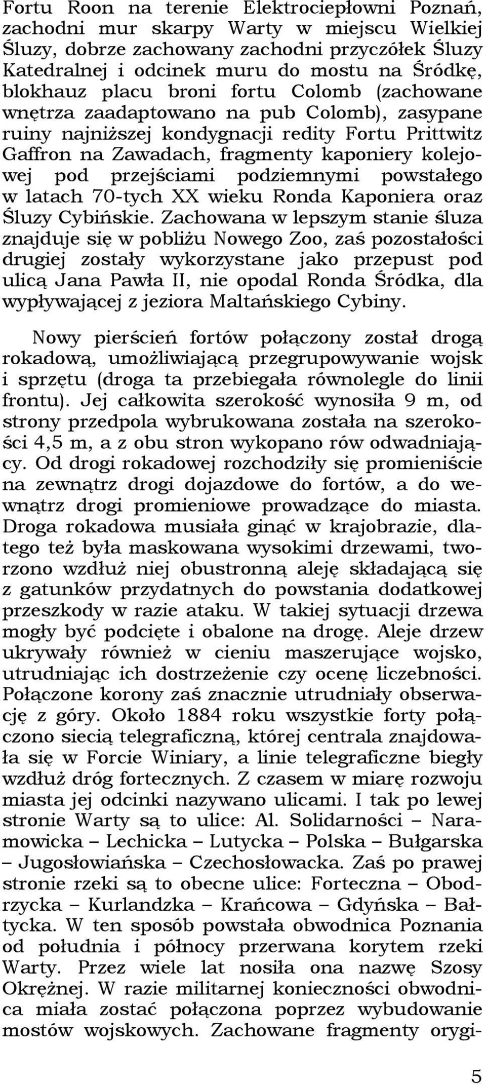 przejściami podziemnymi powstałego w latach 70-tych XX wieku Ronda Kaponiera oraz Śluzy Cybińskie.