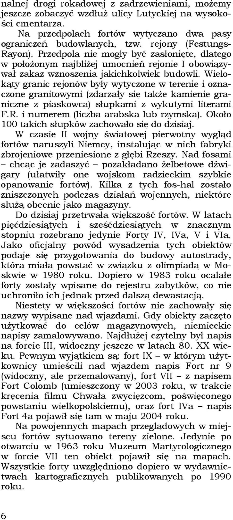 Wielokąty granic rejonów były wytyczone w terenie i oznaczone granitowymi (zdarzały się także kamienie graniczne z piaskowca) słupkami z wykutymi literami F.R. i numerem (liczba arabska lub rzymska).